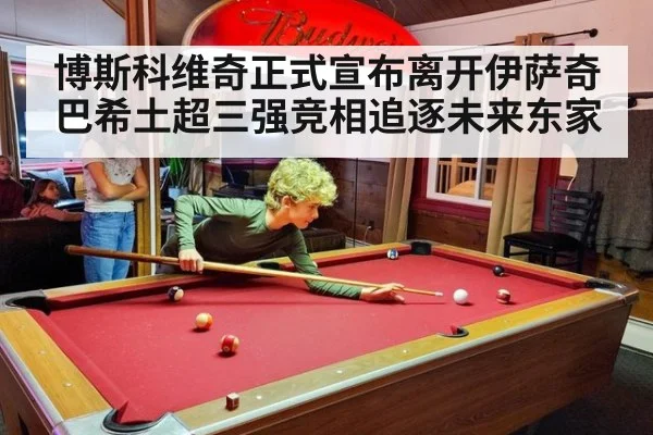 博斯科维奇正式宣布离开伊萨奇巴希土超三强竞相追逐未来东家